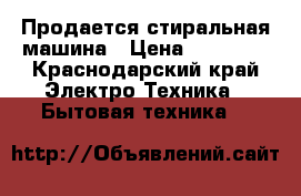 Продается стиральная машина › Цена ­ 12 000 - Краснодарский край Электро-Техника » Бытовая техника   